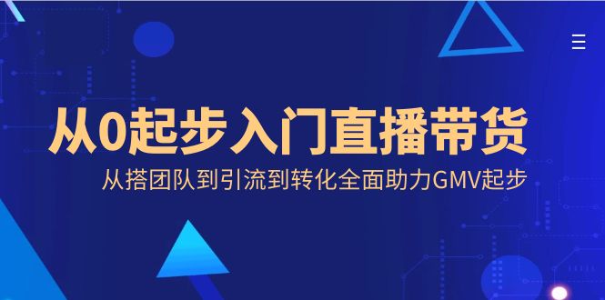 （8777期）从0起步入门直播带货，从搭团队到引流到转化全面助力GMV起步_中创网