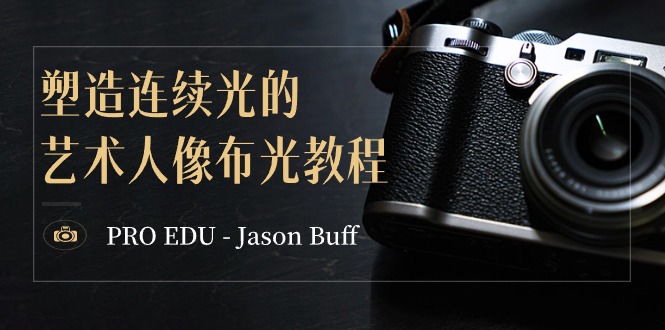 （8910期）PRO EDU – Jason Buff 塑造连续光的艺术人像布光教程-15节课-中英字幕_中创网