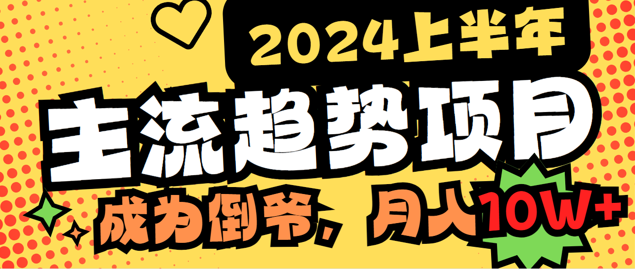 （9134期）2024上半年主流趋势项目，打造中间商模式，成为倒爷，易上手，用心做，月入10W，轻轻松松_中创网