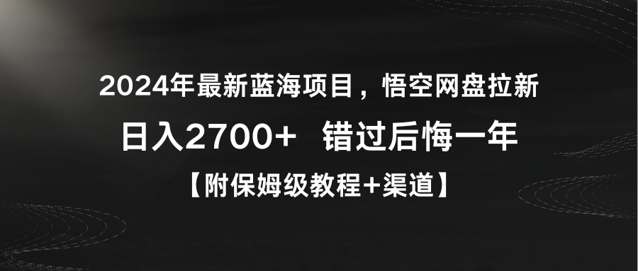 （9144期）2024年最新蓝海项目，悟空网盘拉新，日入2700+错过后悔一年【附保姆级教程+渠道】_中创网