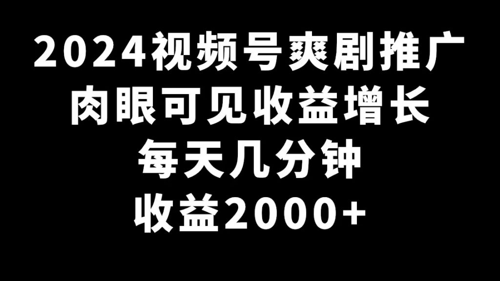 图片[1]_（9067期）2024视频号爽剧推广，肉眼可见的收益增长，每天几分钟收益2000+_中创网