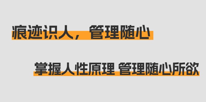 （9176期）痕迹识人，管理随心：掌握人性原理管理随心所欲（31节课）_中创网