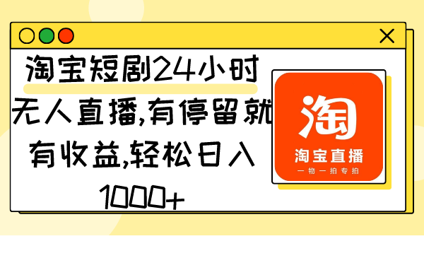 （9181期）淘宝短剧24小时无人直播，有停留就有收益,轻松日入1000+_中创网