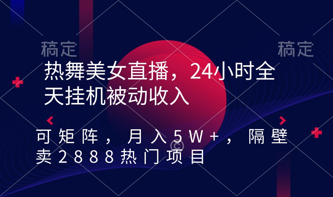 （9083期）热舞美女直播，24小时全天挂机被动收入，可矩阵 月入5W+隔壁卖2888热门项目_中创网