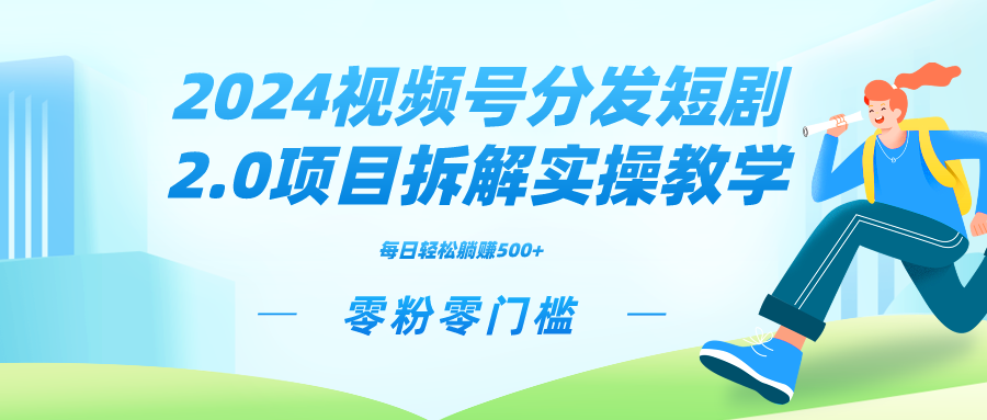 （9098期）2024视频分发短剧2.0项目拆解实操教学，零粉零门槛可矩阵分裂推广管道收益_中创网