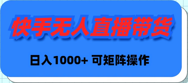 （9613期）快手无人直播带货，新手日入1000+ 可矩阵操作_中创网