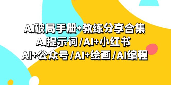 （9419期）AI破局手册+教练分享合集：AI提示词/AI+小红书 /AI+公众号/AI+绘画/AI编程_中创网