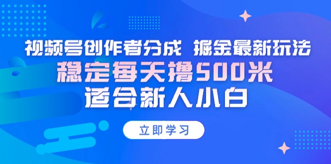 （9238期）【蓝海项目】视频号创作者分成 掘金最新玩法 稳定每天撸500米 适合新人小白_中创网