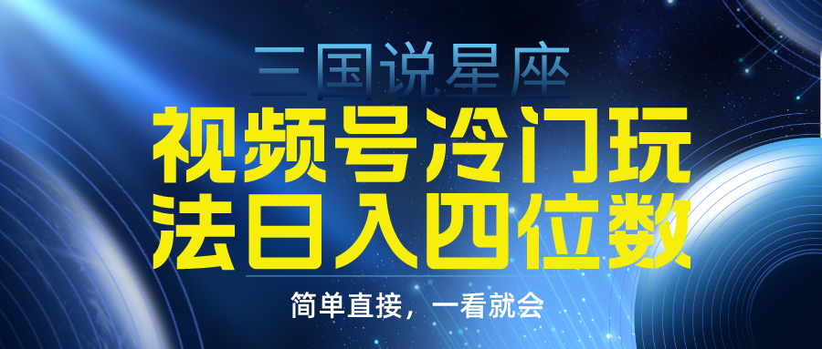 （9452期）视频号掘金冷门玩法，三国星座赛道，日入四位数（教程+素材）_中创网