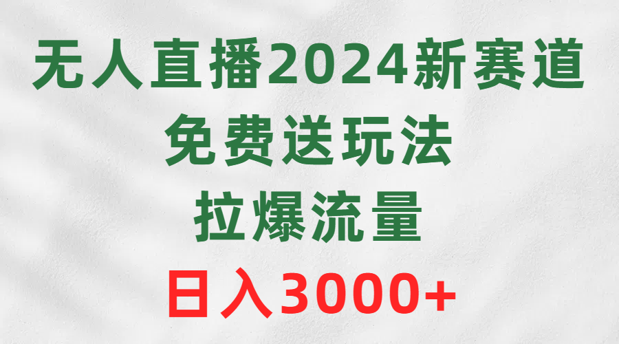 （9565期）无人直播2024新赛道，免费送玩法，拉爆流量，日入3000+_中创网