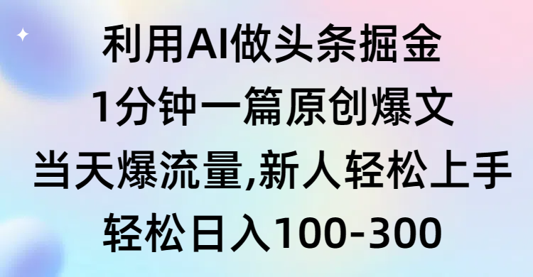 （9371期）利用AI做头条掘金，1分钟一篇原创爆文，当天爆流量，新人轻松上手_中创网