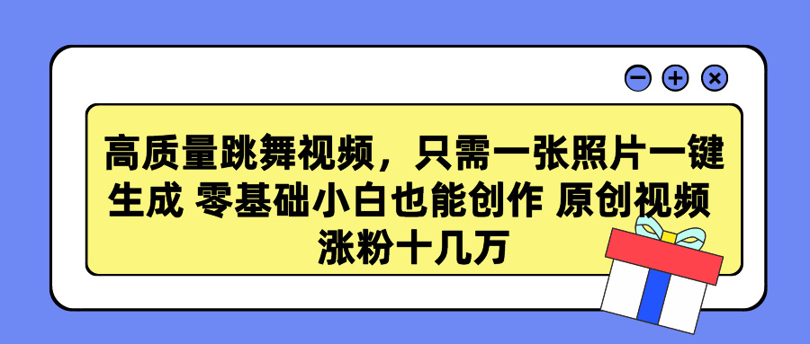 （9277期）高质量跳舞视频，只需一张照片一键生成 零基础小白也能创作 原创视频 涨粉十几万_中创网