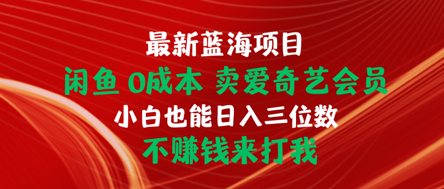 （10206期）最新蓝海项目 闲鱼0成本 卖爱奇艺会员 小白也能入三位数 不赚钱来打我_中创网