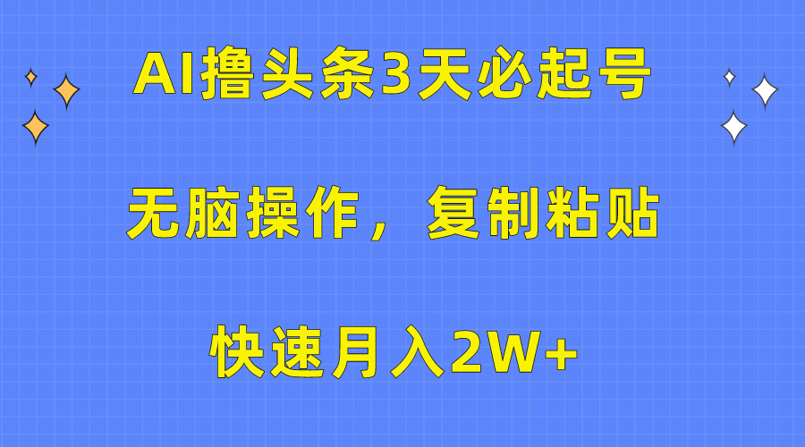 （10129期）AI撸头条3天必起号，无脑操作3分钟1条，复制粘贴快速月入2W+_中创网