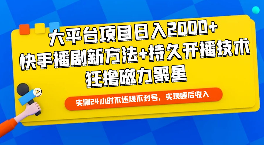 （10033期）大平台项目日入2000+，快手播剧新方法+持久开播技术，狂撸磁力聚星_中创网