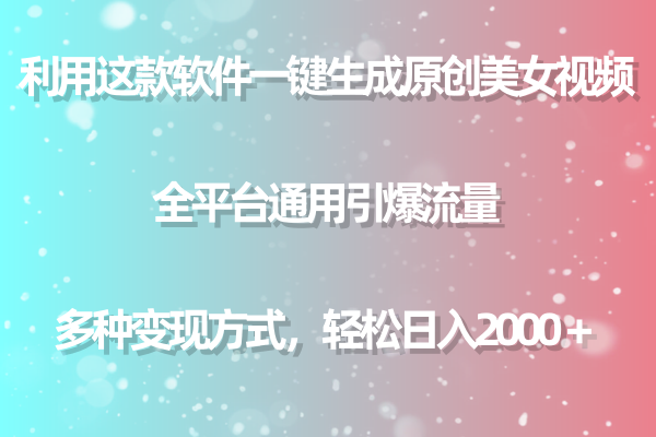 （9938期）利用这款软件一键生成原创美女视频 全平台通用引爆流量 多种变现日入2000＋_中创网