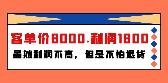 （9964期）某付费文章《客单价8000.利润1800.虽然利润不高，但是不怕退货》_中创网