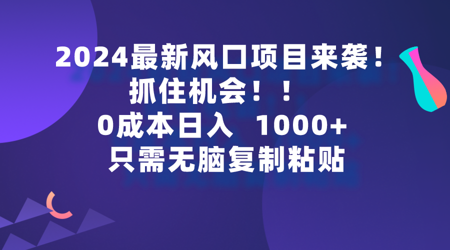 （9982期）2024最新风口项目来袭，抓住机会，0成本一部手机日入1000+，只需无脑复制粘贴_中创网