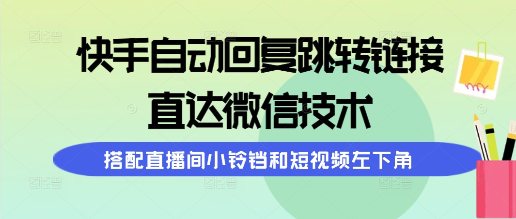 （9888期）快手自动回复跳转链接，直达微信技术，搭配直播间小铃铛和短视频左下角_中创网