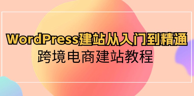 （10405期）WordPress建站从入门到精通，跨境电商建站教程_中创网