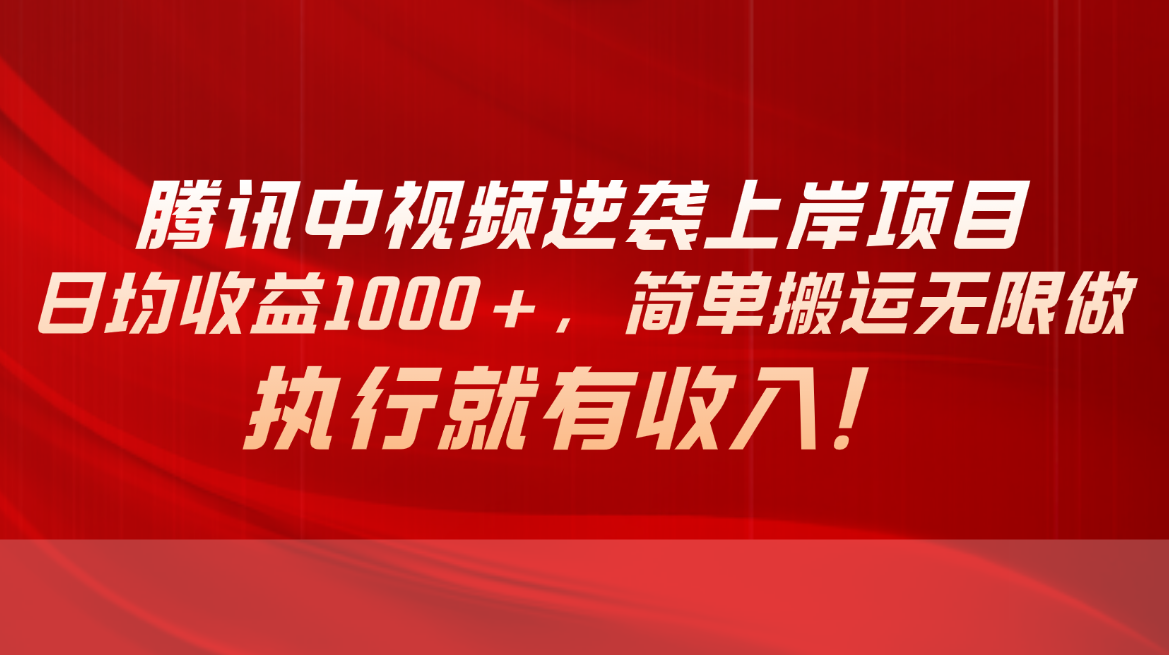 （10614期）腾讯中视频项目，日均收益1000+，简单搬运无限做，执行就有收入_中创网