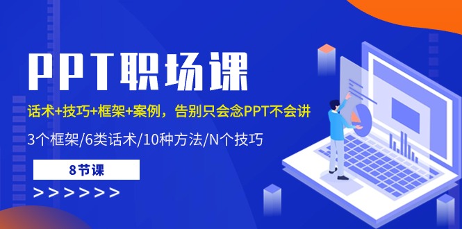 （10463期）PPT职场课：话术+技巧+框架+案例，告别只会念PPT不会讲（8节课）_中创网