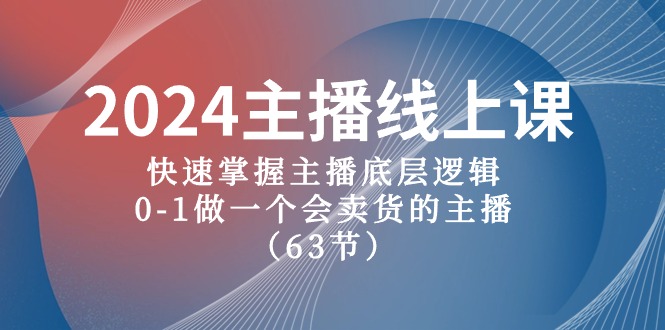 （10470期）2024主播线上课，快速掌握主播底层逻辑，0-1做一个会卖货的主播（63节课）_中创网