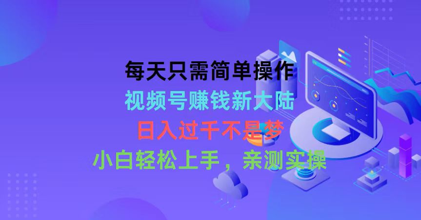 （10382期）每天只需简单操作，视频号赚钱新大陆，日入过千不是梦，小白轻松上手，亲测实操_中创网