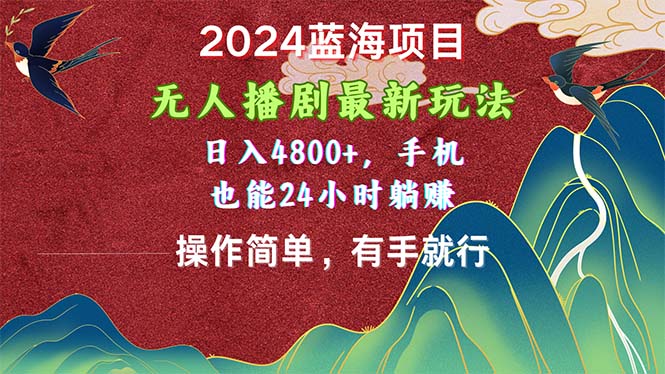 （11002期）2024蓝海项目，无人播剧最新玩法，日入4800+，手机也能操作简单有手就行_中创网