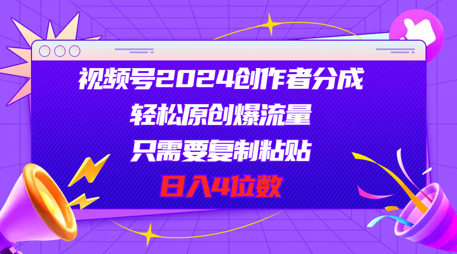 （11124期）视频号2024创作者分成，轻松原创爆流量，只需要复制粘贴，日入4位数_中创网