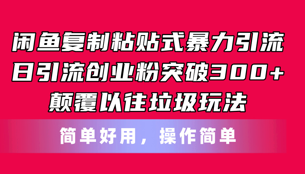 （11225期）闲鱼复制粘贴式暴力引流，日引流突破300+，颠覆以往垃圾玩法，简单好用_中创网