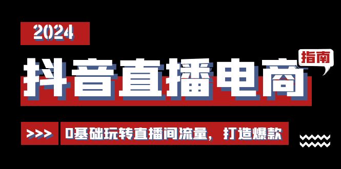 （11244期）抖音直播电商运营必修课，0基础玩转直播间流量，打造爆款（29节）_中创网