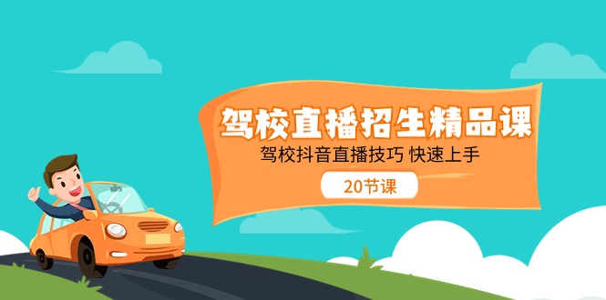 （11269期）驾校直播招生精品课 驾校抖音直播技巧 快速上手（20节课）_中创网