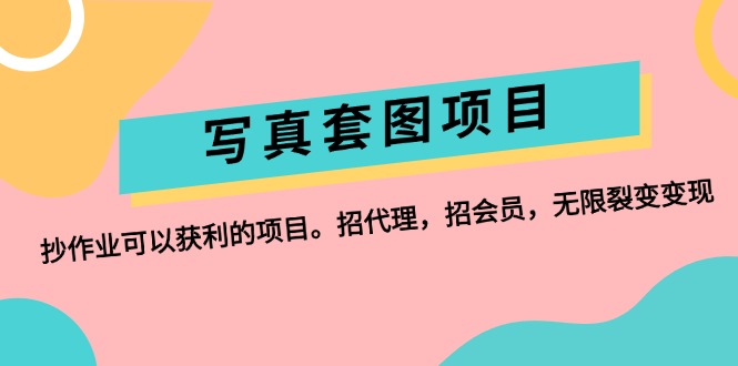 （12220期）写真套图项目：抄作业可以获利的项目。招代理，招会员，无限裂变变现_中创网