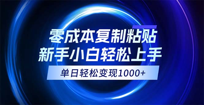 （12124期）0成本复制粘贴，小白轻松上手，无脑日入1000+，可批量放大_中创网