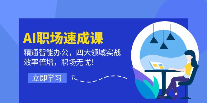 （12248期）AI职场速成课：精通智能办公，四大领域实战，效率倍增，职场无忧！_中创网