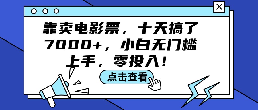 （12164期）靠卖电影票，十天搞了7000+，小白无门槛上手，零投入！_中创网