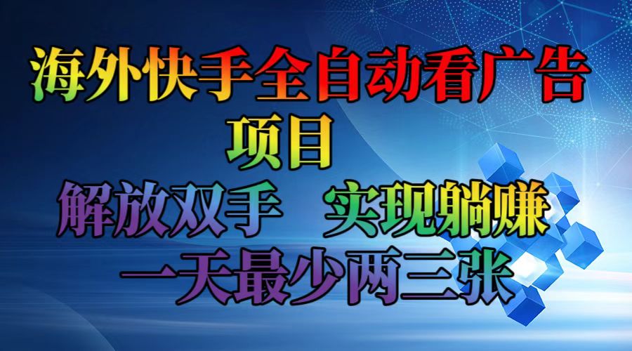 （12185期）海外快手全自动看广告项目 解放双手 实现躺赚 一天最少两三张_中创网