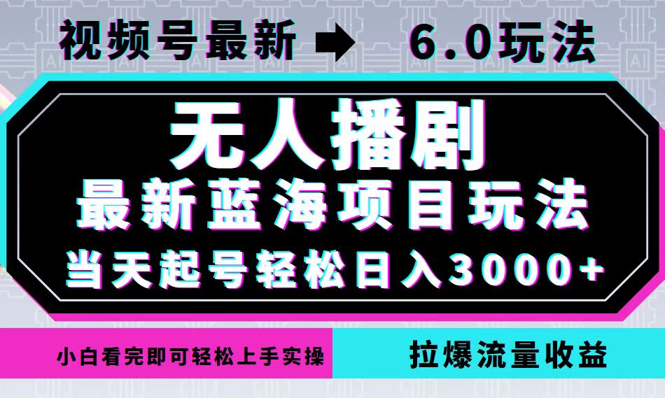 （12737期）视频号最新6.0玩法，无人播剧，轻松日入3000+，最新蓝海项目，拉爆流量收益_中创网