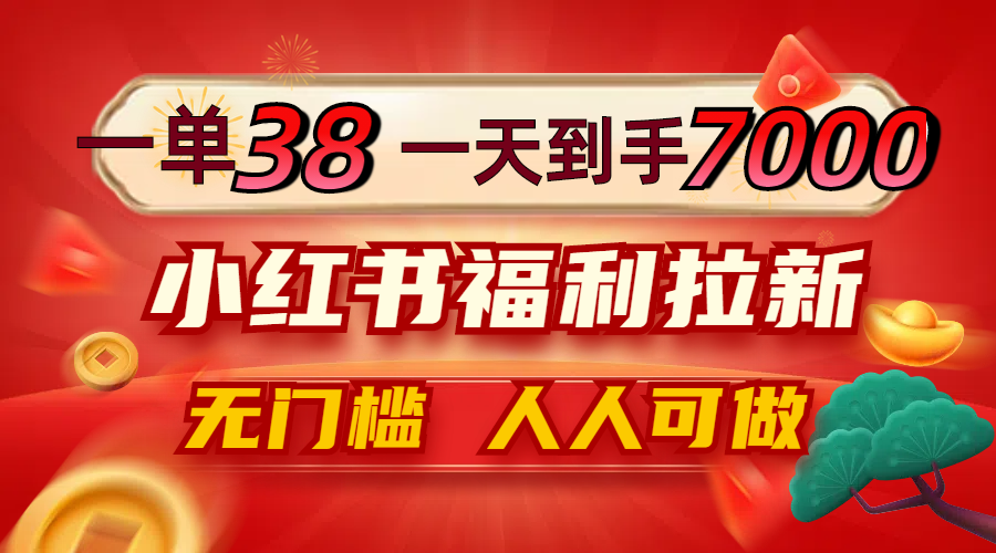 （12741期）一单38，一天到手7000+，小红书福利拉新，0门槛人人可做_中创网