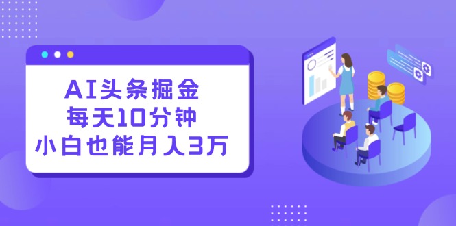 （12444期）AI头条掘金每天10分钟小白也能月入3万_中创网