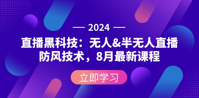 （12381期）2024直播黑科技：无人&半无人直播防风技术，8月最新课程_中创网