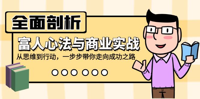 （12492期）全面剖析富人心法与商业实战，从思维到行动，一步步带你走向成功之路_中创网