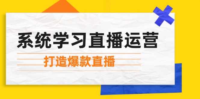 （12802期）系统学习直播运营：掌握起号方法、主播能力、小店随心推，打造爆款直播_中创网