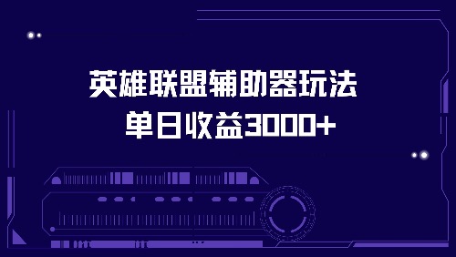 （13031期）英雄联盟辅助器玩法单日收益3000+_中创网