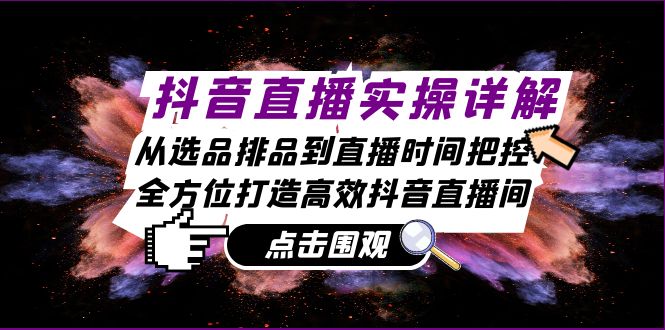 （13042期）抖音直播实操详解：从选品排品到直播时间把控，全方位打造高效抖音直播间_中创网