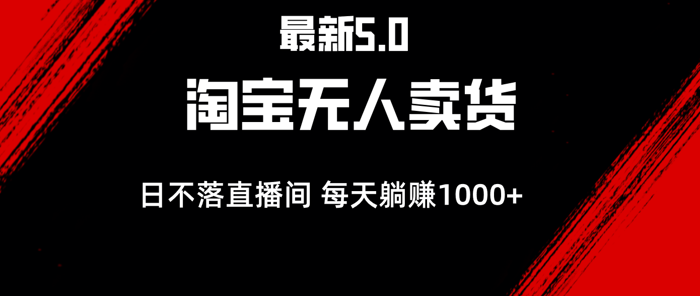 （12876期）最新淘宝无人卖货5.0，简单无脑，打造日不落直播间，日躺赚1000+_中创网