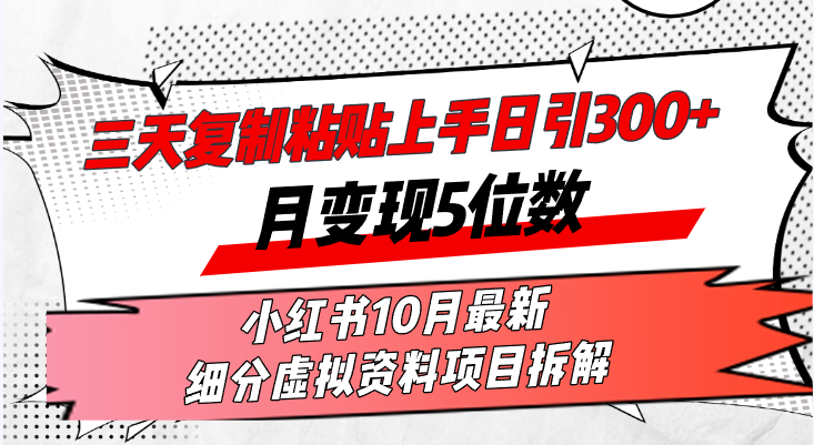 （13077期）三天复制粘贴上手日引300+月变现5位数小红书10月最新 细分虚拟资料项目拆解_中创网