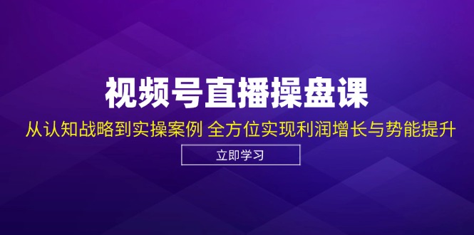 （12881期）视频号直播操盘课，从认知战略到实操案例 全方位实现利润增长与势能提升_中创网