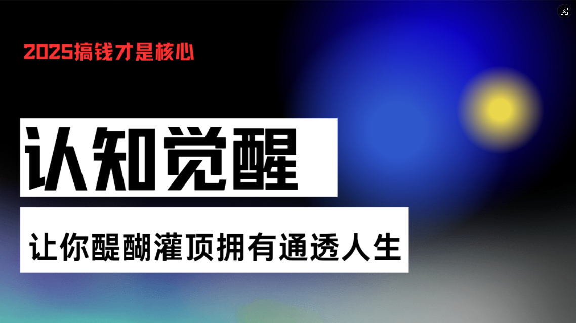 （13620期）认知觉醒，让你醍醐灌顶拥有通透人生，掌握强大的秘密！觉醒开悟课_中创网